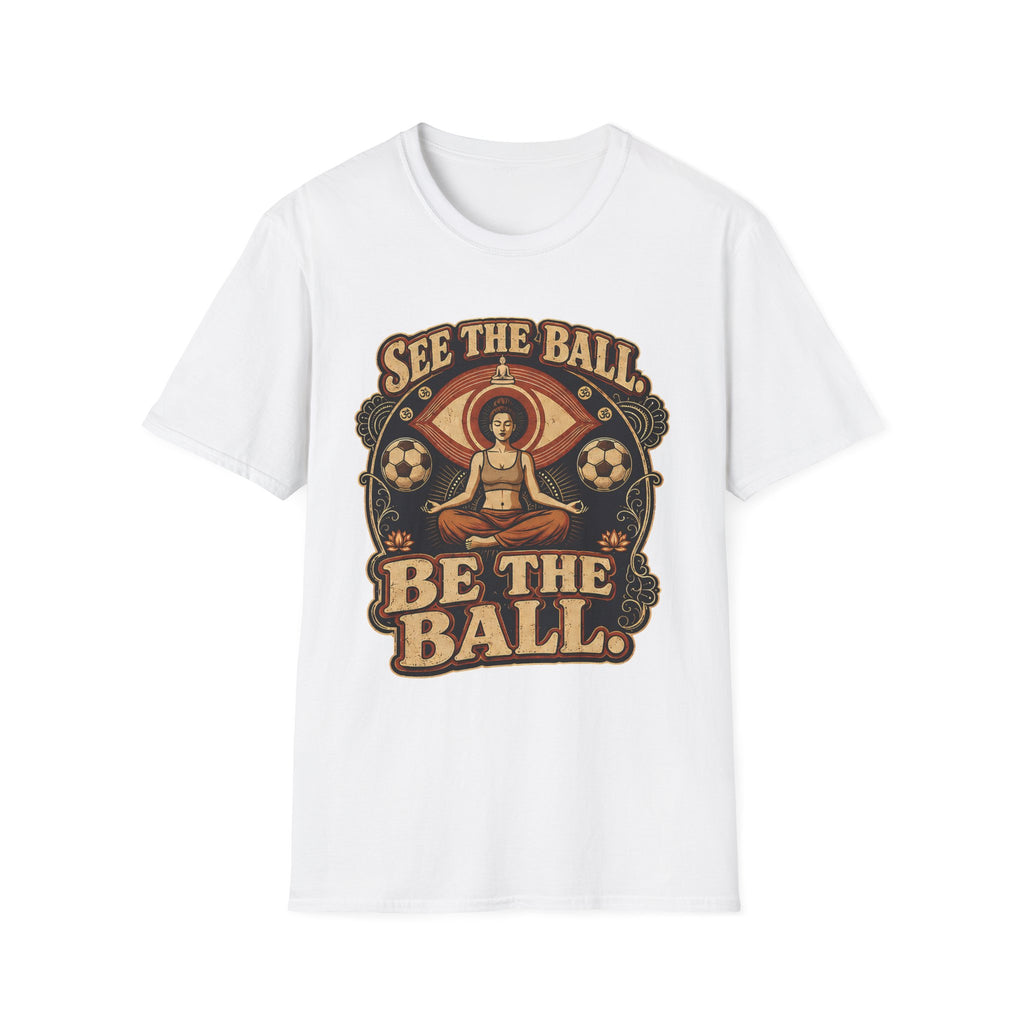 See the Ball. Be the Ball. | Premium Soccer T-Shirt