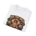 See the Ball. Be the Ball. | Premium Soccer T-Shirt