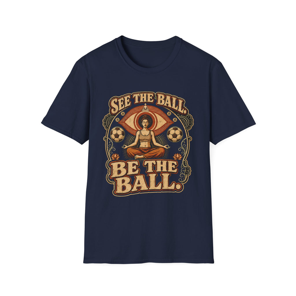 See the Ball. Be the Ball. | Premium Soccer T-Shirt