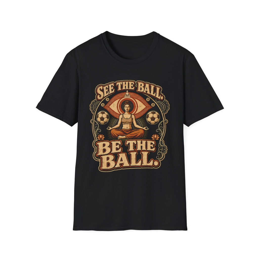 See the Ball. Be the Ball. | Premium Soccer T-Shirt