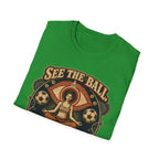 See the Ball. Be the Ball. | Premium Soccer T-Shirt
