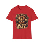 See the Ball. Be the Ball. | Premium Soccer T-Shirt