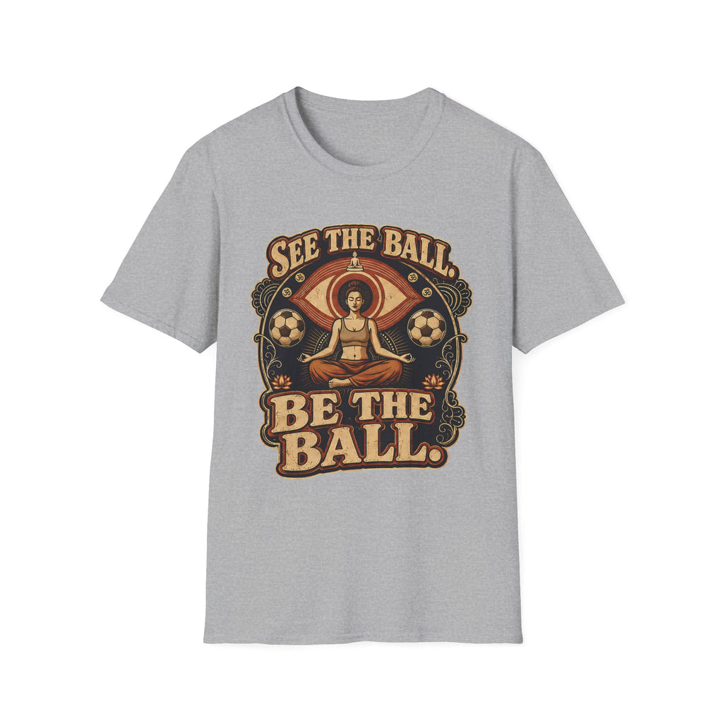 See the Ball. Be the Ball. | Premium Soccer T-Shirt